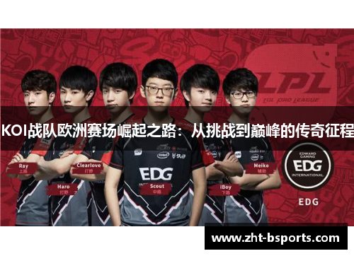 KOI战队欧洲赛场崛起之路：从挑战到巅峰的传奇征程