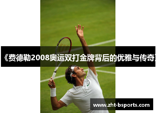 《费德勒2008奥运双打金牌背后的优雅与传奇》